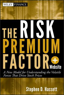 The Risk Premium Factor, + Website: A New Model for Understanding the Volatile Forces That Drive Stock Prices - Stephen D. Hassett