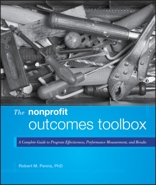 The Nonprofit Outcomes Toolbox: A Complete Guide to Program Effectiveness, Performance Measurement, and Results - Robert M. Penna