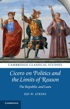 Coperta cărții 'Cicero on Politics and the Limits of Reason: The Republic and Laws - Jed W. Atkins'