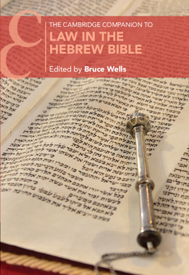 The Cambridge Companion to Law in the Hebrew Bible - Bruce Wells
