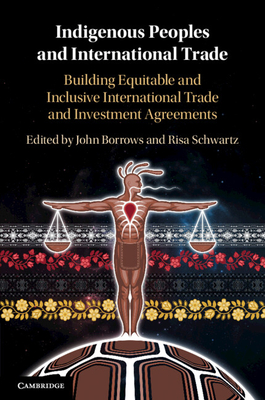 Indigenous Peoples and International Trade: Building Equitable and Inclusive International Trade and Investment Agreements - John Borrows