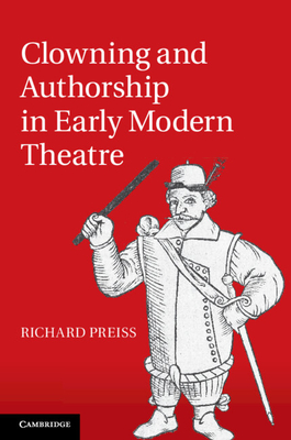 Clowning and Authorship in Early Modern Theatre - Richard Preiss