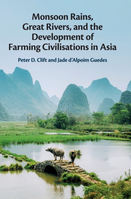 Monsoon Rains, Great Rivers and the Development of Farming Civilisations in Asia - Peter D. Clift