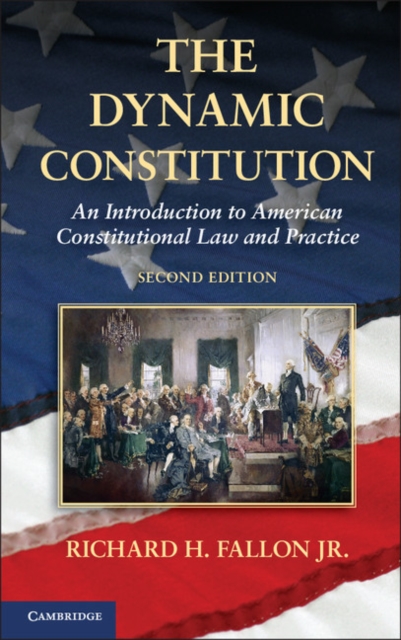 The Dynamic Constitution: An Introduction to American Constitutional Law and Practice - Richard H. Fallon Jr