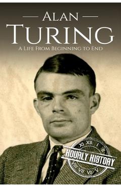 Poza produsului Alan Turing: A Life From Beginning to End - Hourly History