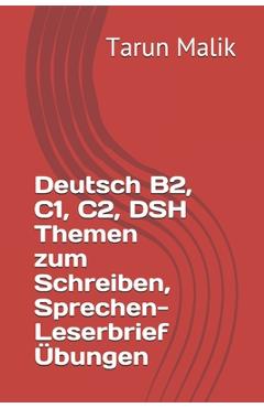 Coperta cărții 'Deutsch B2, C1, C2, DSH Themen zum Schreiben, Sprechen- Leserbrief Übungen - Tarun Malik'