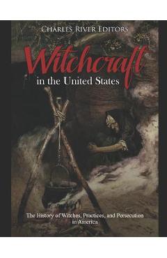 Coperta cărții 'Witchcraft in the United States: The History of Witches, Practices, and Persecution in America - Charles River'