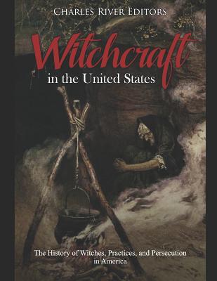 Coperta cărții 'Witchcraft in the United States: The History of Witches, Practices, and Persecution in America - Charles River'