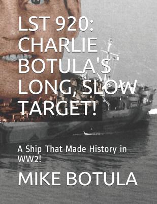 Coperta cărții 'Lst 920: Charlie Botula's Long, Slow Target!: A Ship That Made History in Ww2! - Mike Botula'
