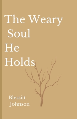 The Weary Soul He Holds - Blessitt A. Johnson