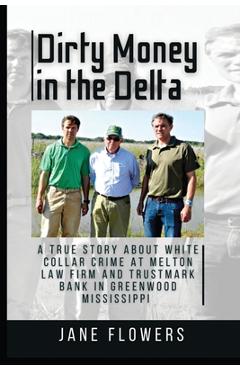 Coperta cărții 'Dirty Money in the Delta: A True Story about White Collar Crime at Melton Law Firm and Trustmark Bank in Greenwood'