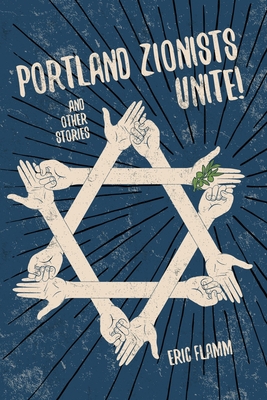 Portland Zionists Unite! and Other Stories - Eric Flamm