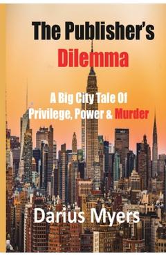 Coperta cărții 'The Publisher's Dilemma: A Big City Tale Of Privilege, Power & Murder - Darius Myers'