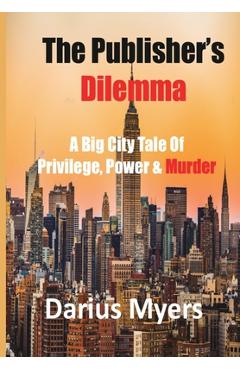 Coperta cărții 'The Publisher's Dilemma: A Big City Tale Of Privilege, Power & Murder - Darius Myers'