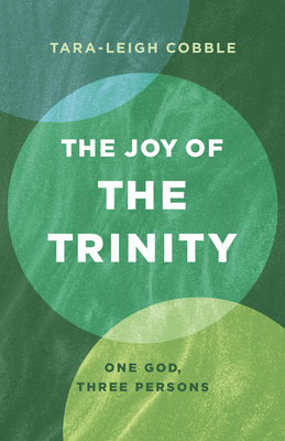 The Joy of the Trinity: One God, Three Persons - Tara-leigh Cobble