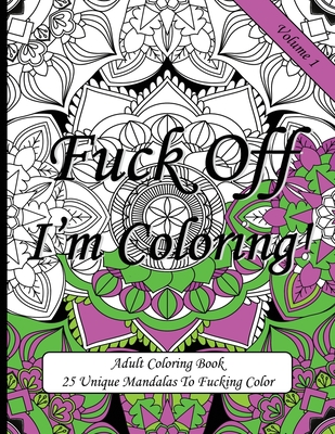 Fuck Off I'm Coloring!: Swear Word Coloring Book For Adults - Sweary Coloring Publishing