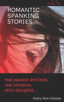 Romantic Spanking Stories for Women: real passion and love, real romance, real discipline... - Harry-ann Moore