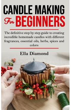 Coperta cărții 'Candle Making For Beginners: The definitive step by step guide to creating incredible homemade candles with different'
