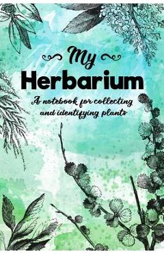 My Herbarium A Notebook For Collecting And Identifying Plants: Start your new botany hobby today and identify, collect and sketch flowers and herbs to - Funky Banana Notebooks