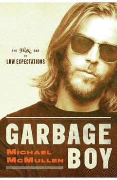 Coperta cărții 'Garbage Boy: The High Bar of Low Expectations - Michael Mcmullen'