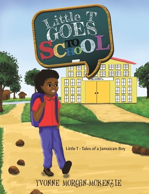 Little T Goes to School - Yvonne Morgan-mckenzie
