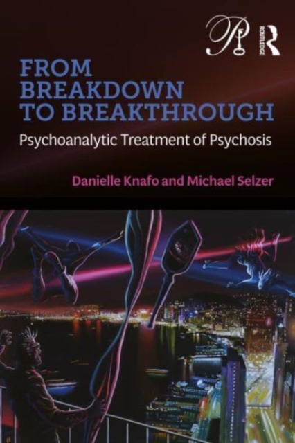 From Breakdown to Breakthrough: Psychoanalytic Treatment of Psychosis - Danielle Knafo