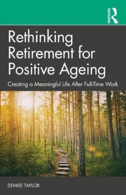 Rethinking Retirement for Positive Ageing: Creating a Meaningful Life After Full-Time Work - Denise Taylor