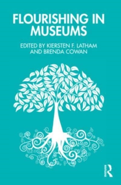 Flourishing in Museums: Towards a Positive Museology - Kiersten F. Latham