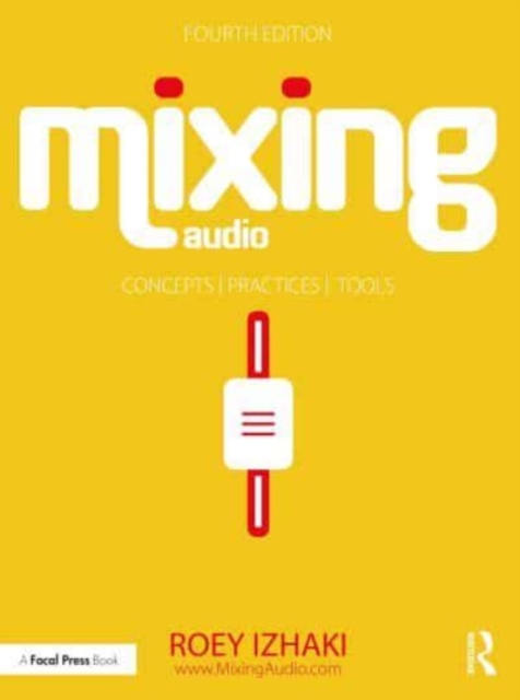 Mixing Audio: Concepts, Practices, and Tools - Roey Izhaki