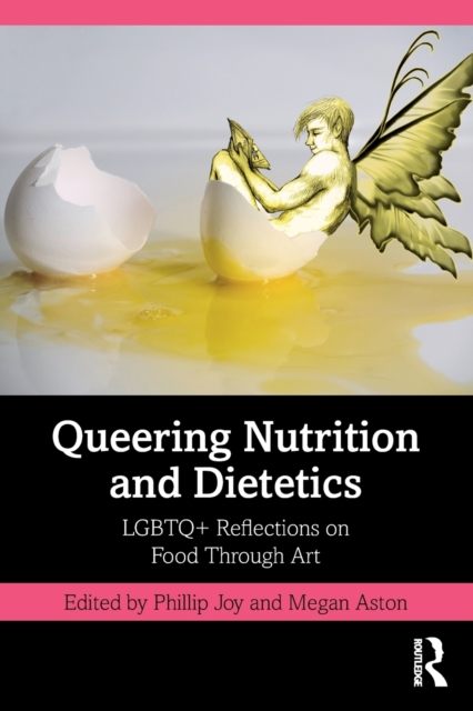 Queering Nutrition and Dietetics: LGBTQ+ Reflections on Food Through Art - Phillip Joy