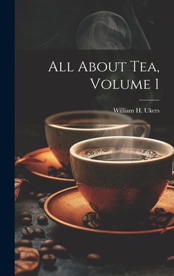 All About Tea, Volume 1 - William H. (william Harrison) Ukers