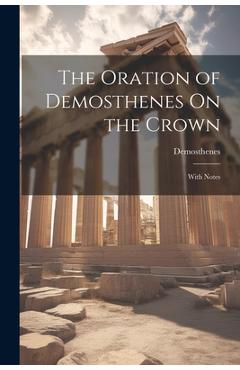 Coperta cărții The Oration of Demosthenes On the Crown: With Notes - Demosthenes