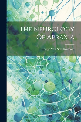 The Neurology Of Apraxia - George Van Ness Dearborn