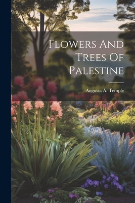 Flowers And Trees Of Palestine - Augusta A. Temple