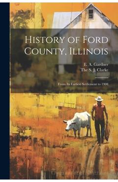 Coperta cărții 'History of Ford County, Illinois: From Its Earliest Settlement to 1908 - E. A. Gardner'
