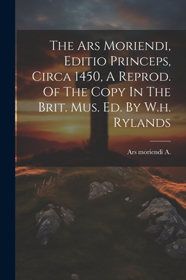 The Ars Moriendi, Editio Princeps, Circa 1450, A Reprod. Of The Copy In The Brit. Mus. Ed. By W.h. Rylands - Ars Moriendi A