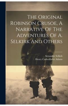 Coperta cărții 'The Original Robinson Crusoe, A Narrative Of The Adventures Of A. Selkirk And Others - Henry Cadwallader Adams'
