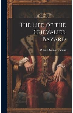 Coperta cărții 'The Life of the Chevalier Bayard - William Gilmore Simms'