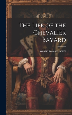 Coperta cărții 'The Life of the Chevalier Bayard - William Gilmore Simms'