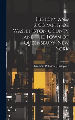 History and Biography of Washington County and the Town of Queensbury, New York - Gresham Publishing Company