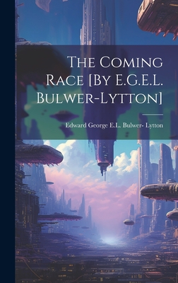 The Coming Race [By E.G.E.L. Bulwer-Lytton] - Edward George E. L. Bulwer- Lytton