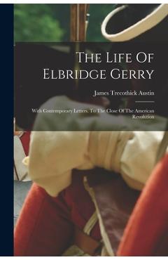 Coperta cărții 'The Life Of Elbridge Gerry: With Contemporary Letters. To The Close Of The American Revolution - James Trecothick Austin'