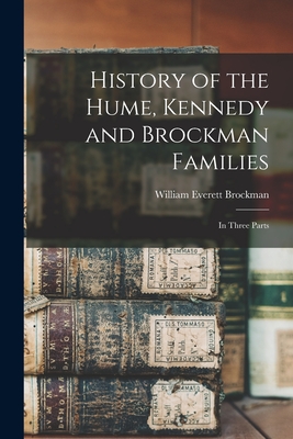 History of the Hume, Kennedy and Brockman Families: In Three Parts - William Everett Brockman