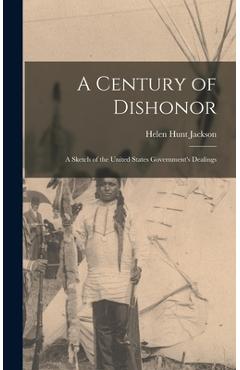 Coperta cărții 'A Century of Dishonor: A Sketch of the United States Government's Dealings - Jackson Helen Hunt'