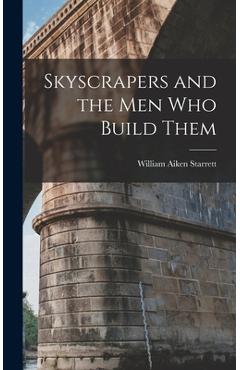 Coperta cărții 'Skyscrapers and the men who Build Them - William Aiken Starrett'