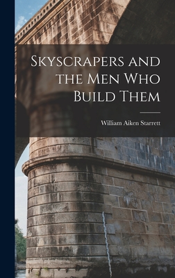 Skyscrapers and the men who Build Them - William Aiken Starrett