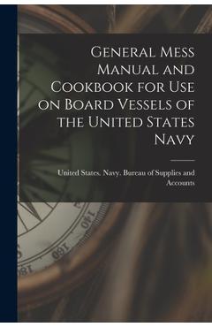 Coperta cărții 'General Mess Manual and Cookbook for Use on Board Vessels of the United States Navy - States Navy Bureau Of Supplies And'