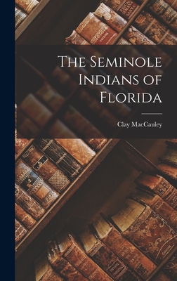 The Seminole Indians of Florida - Clay Maccauley