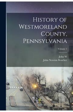 Coperta cărții 'History of Westmoreland County, Pennsylvania; Volume 1 - John Newton Boucher'