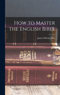 How to Master the English Bible - James Martin Gray